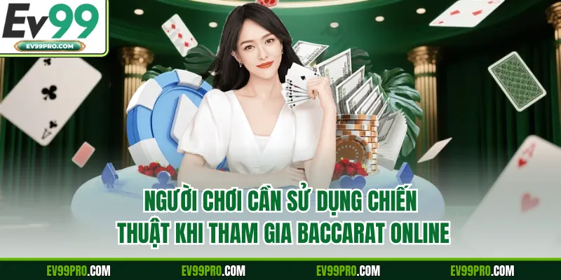 Người chơi cần sử dụng chiến thuật khi tham gia baccarat online