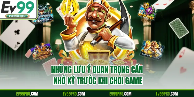 Những lưu ý quan trọng cần nhớ kỹ trước khi chơi game