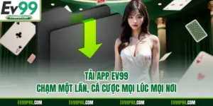 Tải App EV99 - Chạm Một Lần, Cá Cược Mọi lúc Mọi Nơi